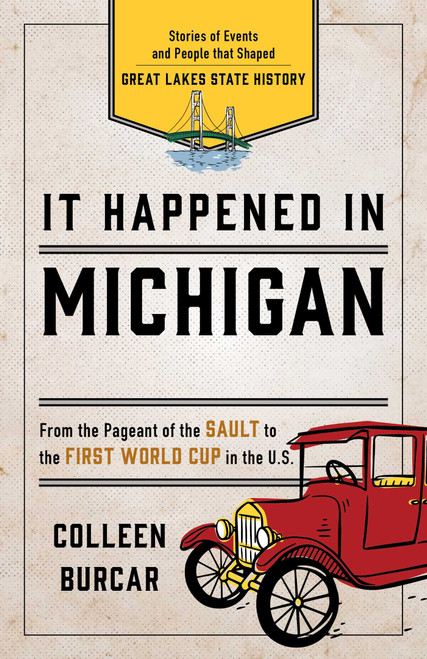 It Happened in Michigan (Stories of Events and People that Shaped Great Lakes State History) by Colleen Burcar, 9781493039456