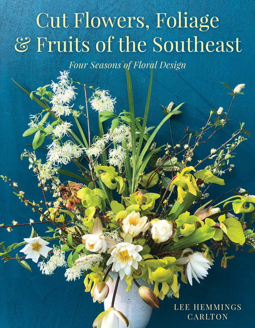 Cut Flowers, Foliage and Fruits of the Southeast (Four Seasons of Floral Design) by Lee Hemmings Carlton, 9781493044429