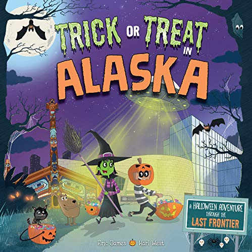 Trick or Treat in Alaska (A Halloween Adventure Through The Last Frontier) by Eric James, Karl West, 9781492686743