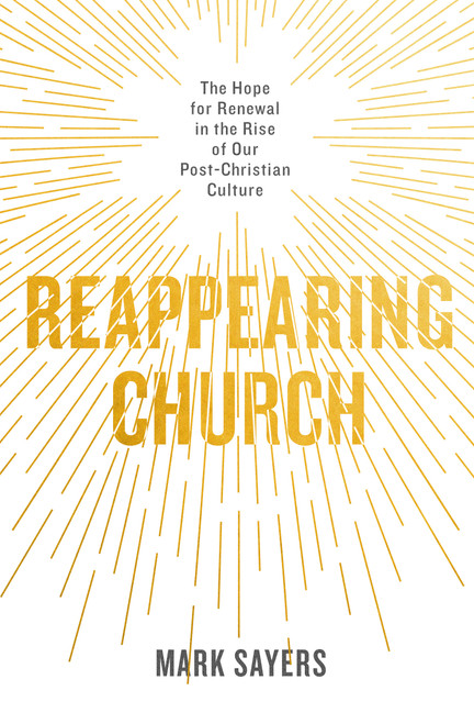 Reappearing Church (The Hope for Renewal in the Rise of Our Post-Christian Culture) by Mark Sayers, 9780802419132