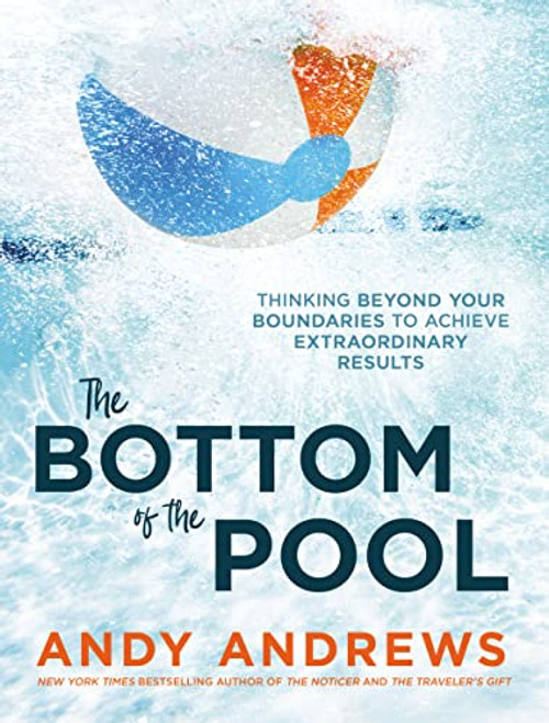 The Bottom of the Pool (Thinking Beyond Your Boundaries to Achieve Extraordinary Results) by Andy Andrews, 9780785226536