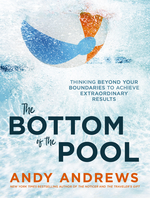 The Bottom of the Pool (Thinking Beyond Your Boundaries to Achieve Extraordinary Results) by Andy Andrews, 9780785226536