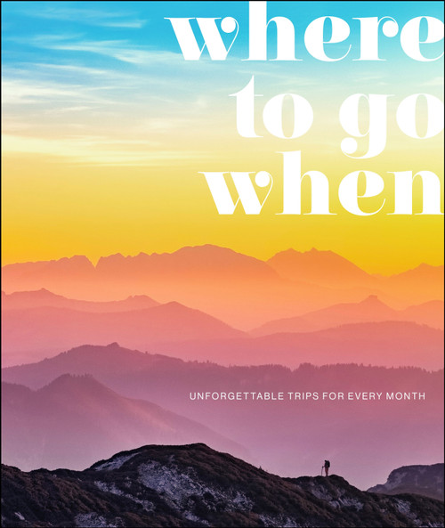 Where To Go When (Unforgettable Trips for Every Month) by DK Travel, 9781465494092