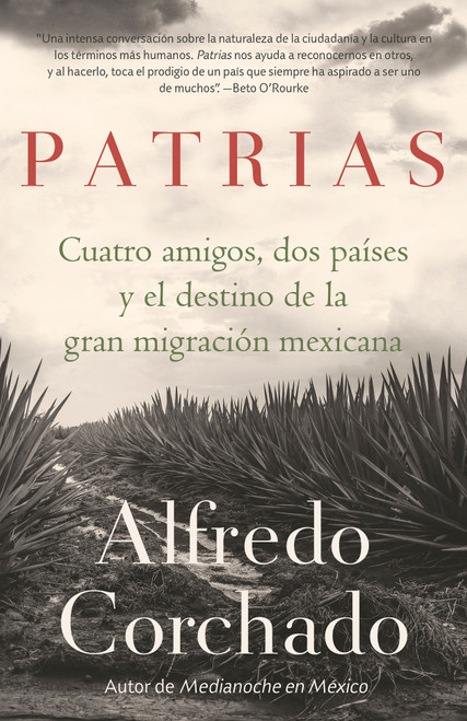 Patrias: Cuatro amigos, dos países y el destino de la gran migración mexicana / Homelands: Four Friends, Two Countries, and the Fate o.. (Spanish Edition) by Alfredo Corchado, 9780525566908