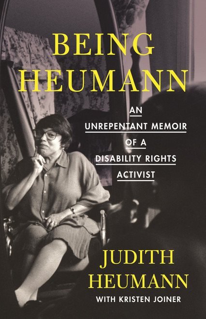 Being Heumann (An Unrepentant Memoir of a Disability Rights Activist) by Judith Heumann, Kristen Joiner, 9780807019290