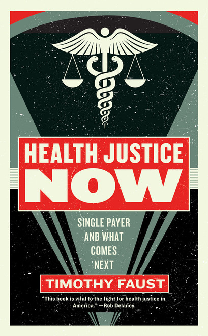 Health Justice Now (Single Payer and What Comes Next) by Timothy Faust, 9781612197166