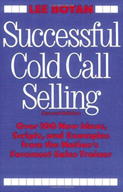 Successful Cold Call Selling (Over 100 New Ideas, Scripts, and Examples From the Nation's Foremost Sales Trainer) by Lee Boyan, 9780814477182