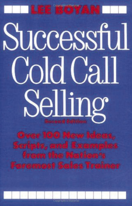Successful Cold Call Selling (Over 100 New Ideas, Scripts, and Examples From the Nation's Foremost Sales Trainer) by Lee Boyan, 9780814477182