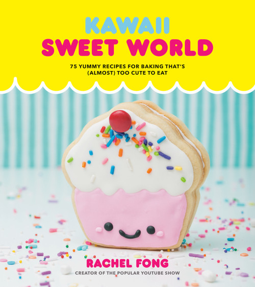 Kawaii Sweet World Cookbook (75 Yummy Recipes for Baking That's (Almost) Too Cute to Eat) by Rachel Fong, 9780525575429