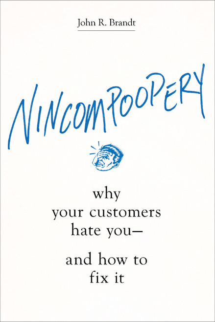 Nincompoopery (Why Your Customers Hate You--and How to Fix It) by John R. Brandt, 9781400213672
