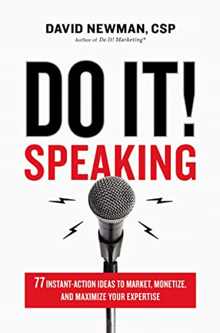 Do It! Speaking (77 Instant-Action Ideas to Market, Monetize, and Maximize Your Expertise) by David Newman, 9781400214846