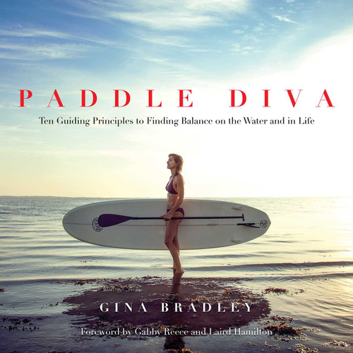 Paddle Diva (Ten Guiding Principles to Finding Balance on the Water and in Life) by Gina Bradley, Gabby Reece, Laird Hamilton, 9781642931358