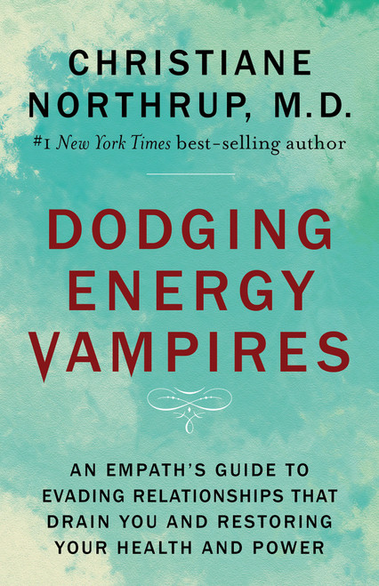 Dodging Energy Vampires (An Empath's Guide to Evading Relationships That Drain You and Restoring Your Health and Power) - 9781401954796 by Christiane Northrup, M.D., 9781401954796