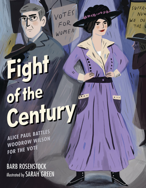 Fight of the Century (Alice Paul Battles Woodrow Wilson for the Vote) by Barb Rosenstock, Sarah Green, 9781629799087