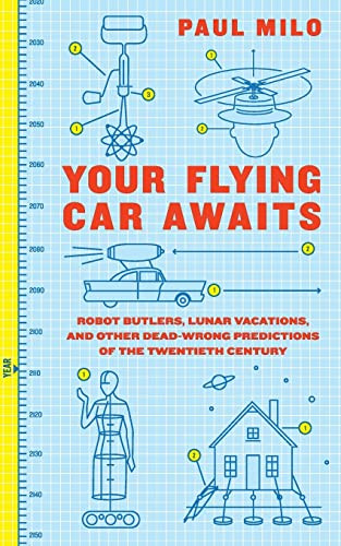 Your Flying Car Awaits (Robot Butlers, Lunar Vacations, and Other Dead-Wrong Predictions of the Twentieth Century) by Paul Milo, 9780061724602