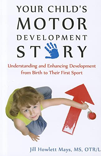 Your Child's Motor Development Story (Understanding and Enhancing Development from Birth to Their First Sport) by Jill Mays, 9781935567325