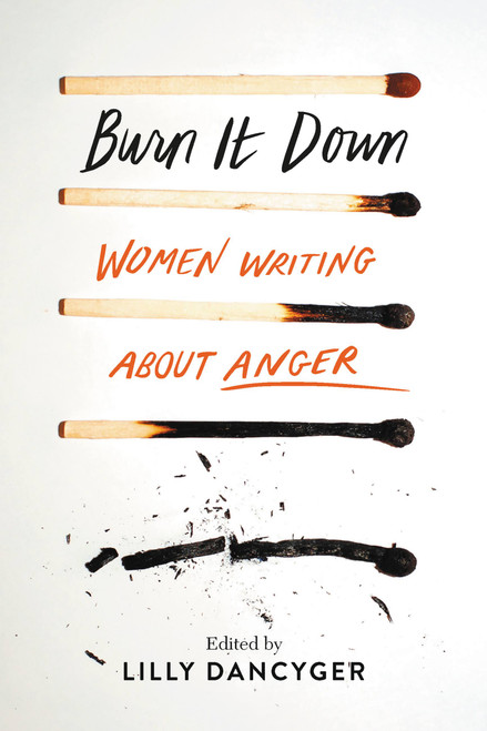 Burn It Down (Women Writing about Anger) by Lilly Dancyger, 9781580058933