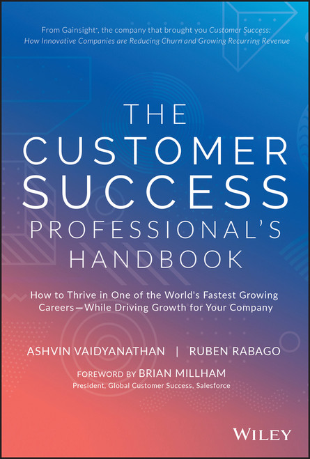 The Customer Success Professional's Handbook (How to Thrive in One of the World's Fastest Growing Careers--While Driving Growth For Your Company) by Ashvin Vaidyanathan, Ruben Rabago, 9781119624615