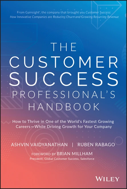 The Customer Success Professional's Handbook (How to Thrive in One of the World's Fastest Growing Careers--While Driving Growth For Your Company) by Ashvin Vaidyanathan, Ruben Rabago, 9781119624615