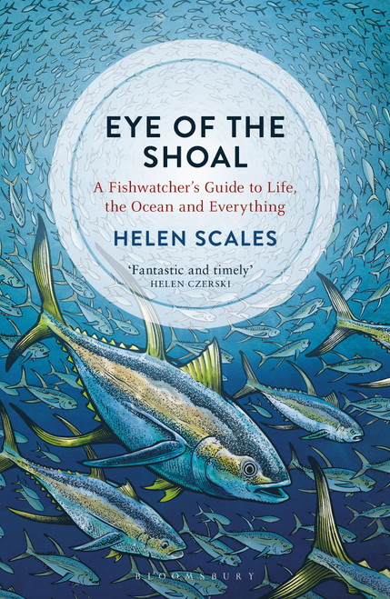 Eye of the Shoal (A Fishwatcher's Guide to Life, the Ocean and Everything) - 9781472936820 by Helen Scales, 9781472936820