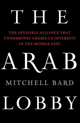 The Arab Lobby (The Invisible Alliance That Undermines America's Interests in the Middle East) by Mitchell Bard, 9780061725975