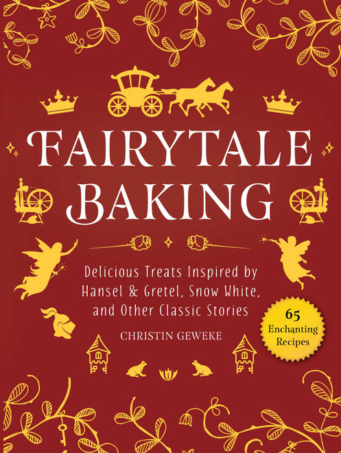 Fairytale Baking (Delicious Treats Inspired by Hansel & Gretel, Snow White, and Other Classic Stories) by Christin Geweke, Yelda Yilmaz, 9781510751811