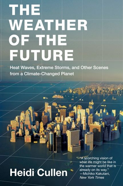 The Weather of the Future (Heat Waves, Extreme Storms, and Other Scenes from a Climate-Changed Planet) by Heidi Cullen, 9780061726941