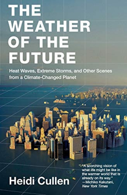 The Weather of the Future (Heat Waves, Extreme Storms, and Other Scenes from a Climate-Changed Planet) by Heidi Cullen, 9780061726941