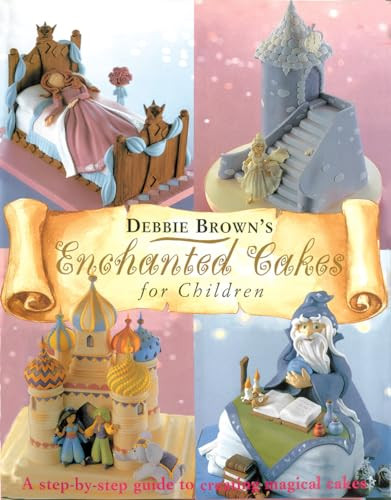 Enchanted Cakes for Children (A Step-by-Step Guide to Creating Magical Cakes) by Debbie Brown, 9780804852531