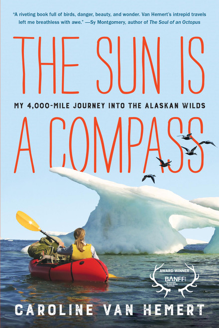 The Sun Is a Compass (My 4,000-Mile Journey into the Alaskan Wilds) - 9780316414449 by Caroline Van Hemert, 9780316414449