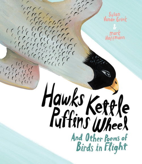 Hawks Kettle, Puffins Wheel (And Other Poems of Birds in Flight) by Susan Vande Griek, Mark Hoffmann, 9781771389952