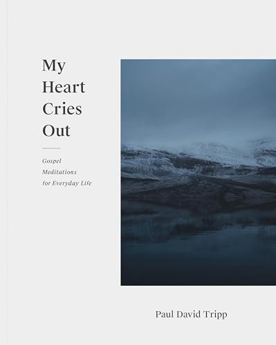 My Heart Cries Out (Gospel Meditations for Everyday Life) by Paul David Tripp, 9781433556814