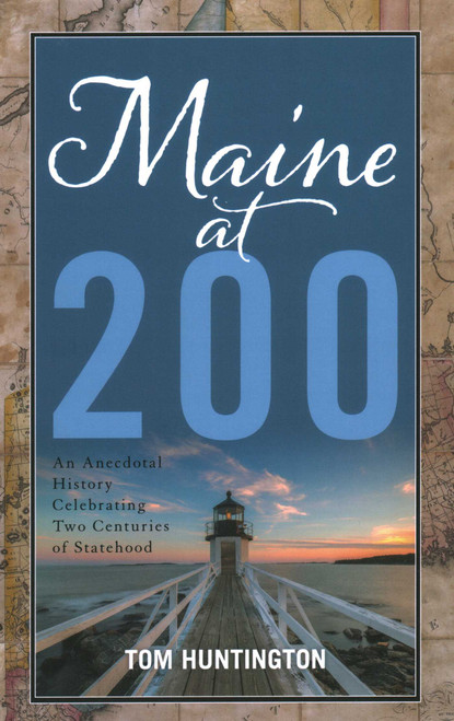 Maine at 200 (An Anecdotal History Celebrating Two Centuries of Statehood) by Tom Huntington, 9781608937165