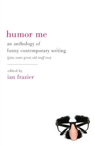Humor Me (An Anthology of Funny Contemporary Writing (Plus Some Great Old Stuff Too)) by Ian Frazier, 9780061728952