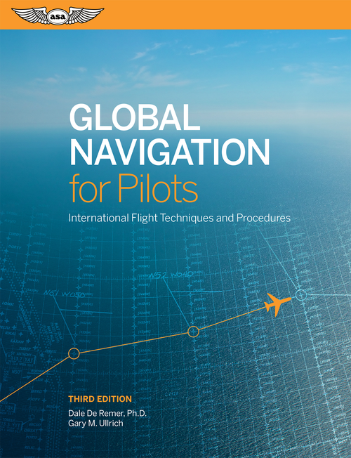 Global Navigation for Pilots (International Flight Techniques and Procedures) by Dale De Remer, Ph.D., Gary Ullrich, 9781619548893