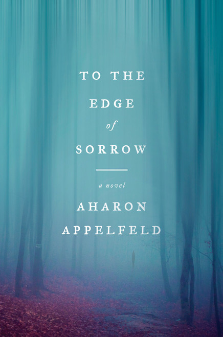 To the Edge of Sorrow (A Novel) by Aharon Appelfeld, Stuart Schoffman, 9780805243420