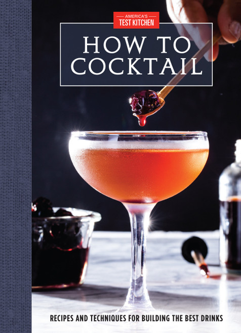 How to Cocktail (Recipes and Techniques for Building the Best Drinks) by America's Test Kitchen, 9781945256943