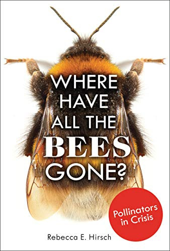 Where Have All the Bees Gone? (Pollinators in Crisis) by Rebecca E. Hirsch, 9781541534636