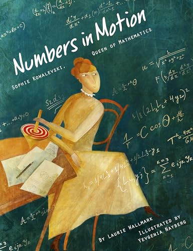 Numbers in Motion (Sophie Kowalevski, Queen of Mathematics) by Laurie Wallmark, Yevgenia Nayberg, 9781939547637