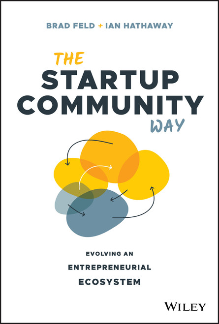 The Startup Community Way (Evolving an Entrepreneurial Ecosystem) by Brad Feld, Ian Hathaway, 9781119613602