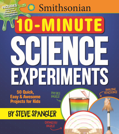 Smithsonian 10-Minute Science Experiments (50+ quick, easy and awesome projects for kids) by Steve Spangler, 9781948174114