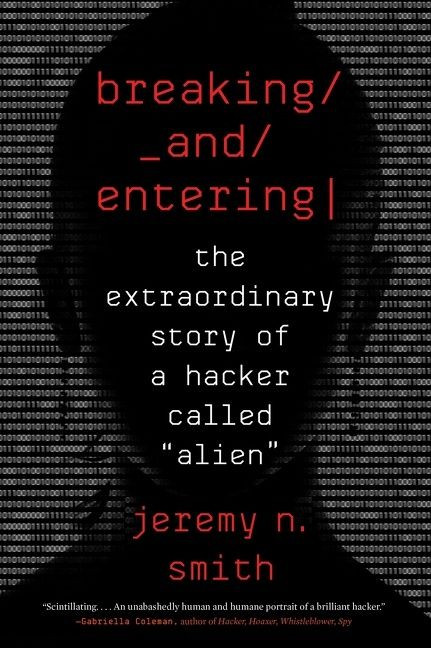Breaking And Entering (The Extraordinary Story of a Hacker Called “Alien”) by Jeremy N. Smith, 9780358108504