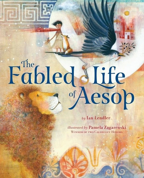 The Fabled Life of Aesop (The extraordinary journey and collected tales of the world's greatest storyteller) by Ian Lendler, Pamela Zagarenski, 9781328585523