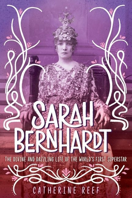 Sarah Bernhardt (The Divine and Dazzling Life of the World's First Superstar) by Catherine Reef, 9781328557506