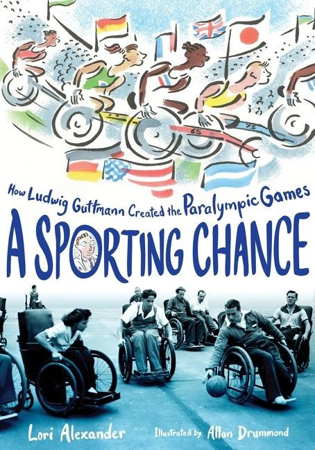 A Sporting Chance (How Ludwig Guttmann Created the Paralympic Games) by Lori Alexander, Allan Drummond, 9781328580795