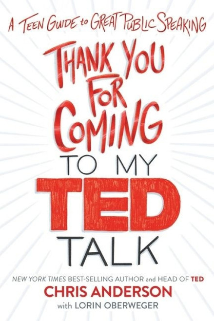Thank You for Coming to My Ted Talk (A Teen Guide to Great Public Speaking) by Chris Anderson, Lorin Oberweger, 9781328995070