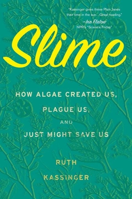 Slime (How Algae Created Us, Plague Us, and Just Might Save Us) - 9780358299561 by Ruth Kassinger