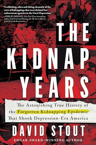 The Kidnap Years (The Astonishing True History of the Forgotten Kidnapping Epidemic That Shook Depression-Era America) by David Stout, 9781492694793