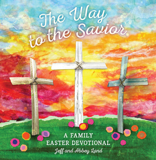 The Way to the Savior (A Family Easter Devotional) by Abbey Land, Jeff Land, 9781535994569