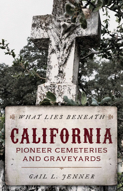 What Lies Beneath (California Pioneer Cemeteries and Graveyards) by Gail L. Jenner, 9781493048953
